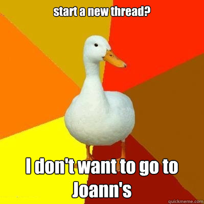 start a new thread? I don't want to go to Joann's - start a new thread? I don't want to go to Joann's  Tech Impaired Duck