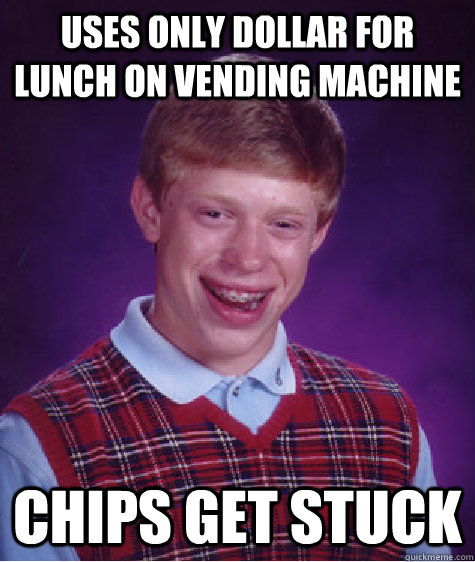 uses only dollar for lunch on vending machine chips get stuck  Bad Luck Brian