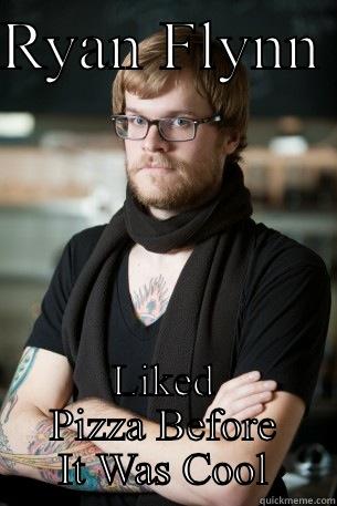 RYAN FLYNN  LIKED PIZZA BEFORE IT WAS COOL Hipster Barista