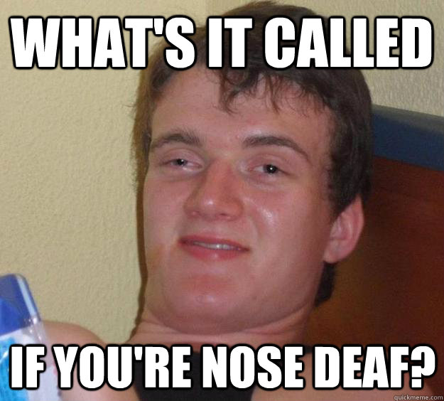 What's it called if you're nose deaf?  10 Guy