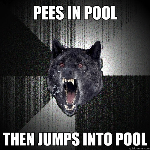 Pees in pool then jumps into pool  Insanity Wolf