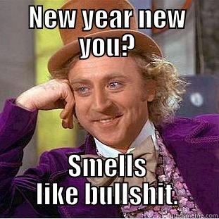 new year new u? - NEW YEAR NEW YOU? SMELLS LIKE BULLSHIT. Condescending Wonka