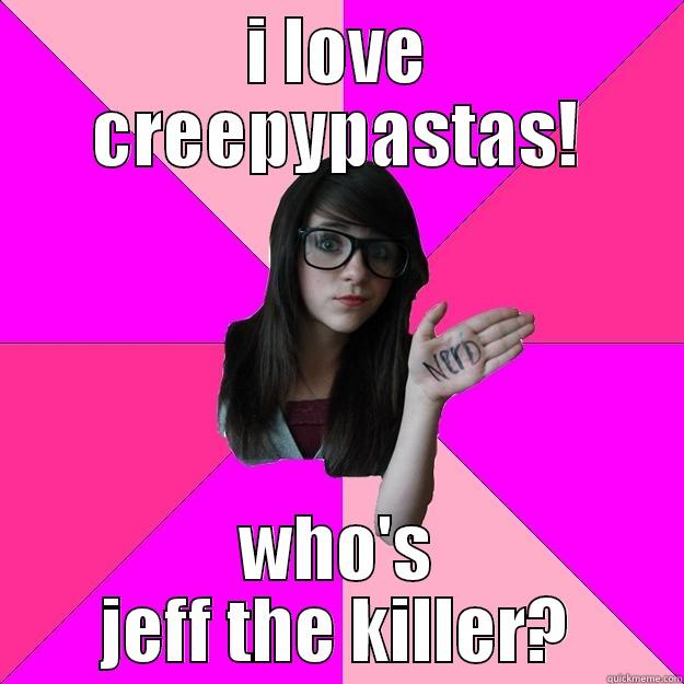 I LOVE CREEPYPASTAS! WHO'S JEFF THE KILLER? Idiot Nerd Girl