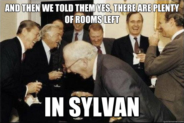 And then we told them yes, there are plenty of rooms left in sylvan  Rich Old Men