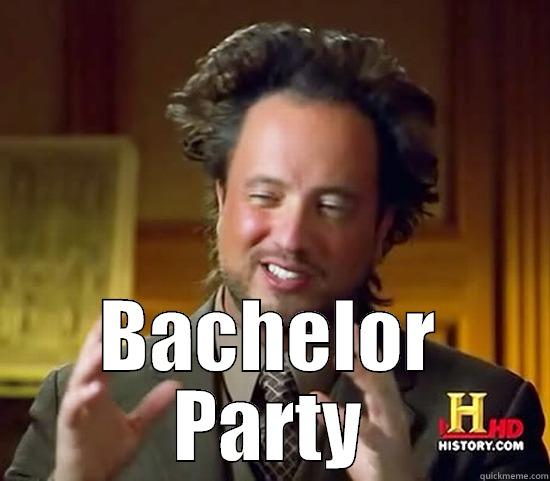 bachelor party -  BACHELOR PARTY Ancient Aliens