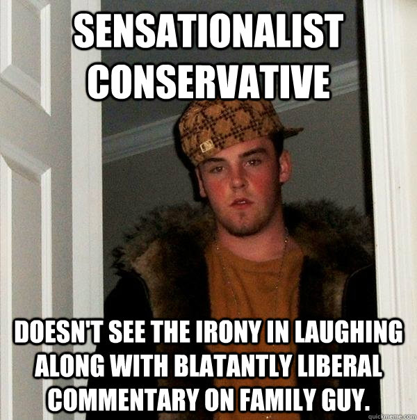 sensationalist conservative doesn't see the irony in laughing along with blatantly liberal commentary on family guy.  Scumbag Steve