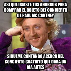 Asi que usaste tus ahorros para comprar el boleto del concierto de paul mc cartney Sigueme contando acerca del concierto gratuito que dara un dia antes  willy wonka