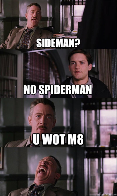 SIDEMAN? NO SPIDERMAN U WOT M8    JJ Jameson