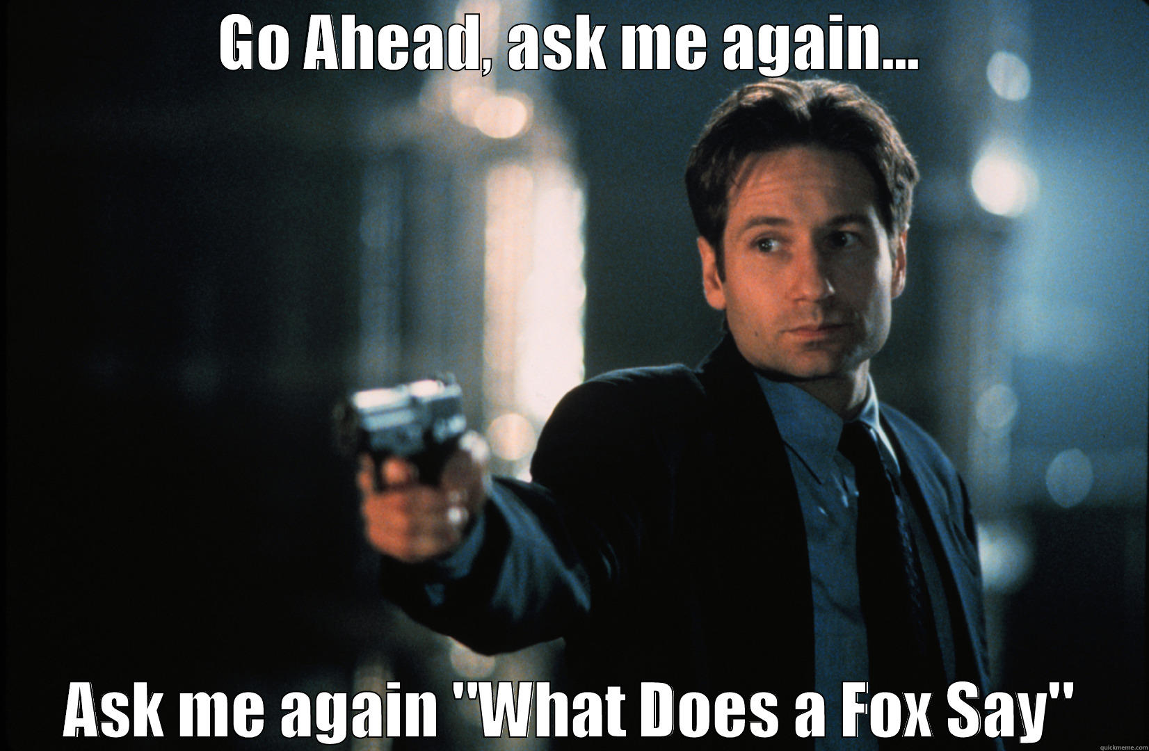 Fox Mulder Says... - GO AHEAD, ASK ME AGAIN... ASK ME AGAIN 