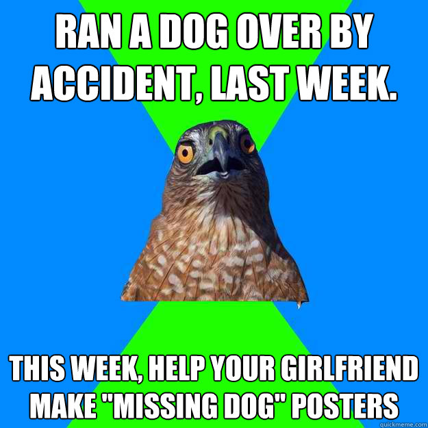 ran a dog over by accident, last week. this week, help your girlfriend make 