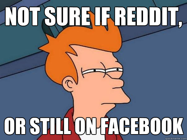 NOT SURE IF REDDIT, OR STILL ON FACEBOOK  Futurama Fry