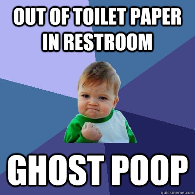 Out of toilet paper in restroom ghost poop  Success Kid