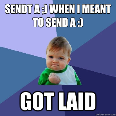 Sendt a ;) when i meant to send a :) Got Laid  Success Kid