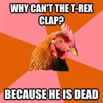 Why can't the t-rex clap? because he is dead  