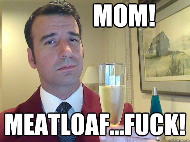 MoM! MEATLOAF...FUCK!  ridiculously classy motherfucker