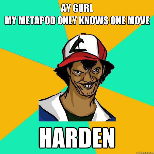 Ay Gurl
My Metapod only knows one move harden  Ash Pedreiro