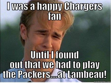 I WAS A HAPPY CHARGERS FAN UNTIL I FOUND OUT THAT WE HAD TO PLAY THE PACKERS....AT LAMBEAU! 1990s Problems