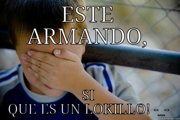 ESTE ARMANDO, SI QUE ES UN LOKILLO! -_- Confession kid