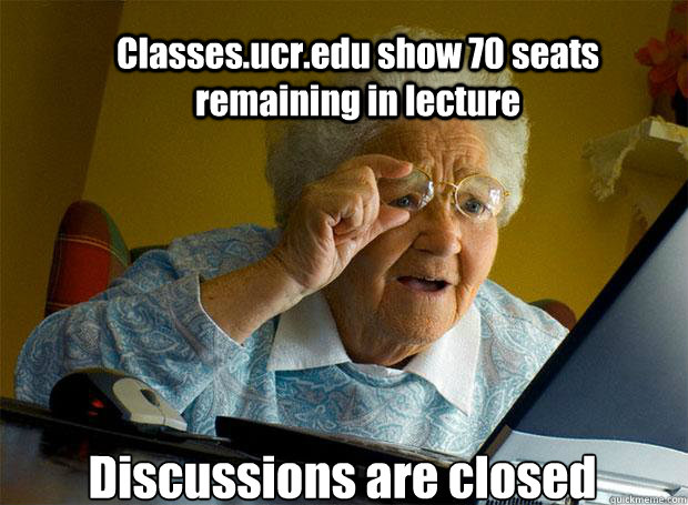 Classes.ucr.edu show 70 seats remaining in lecture Discussions are closed   - Classes.ucr.edu show 70 seats remaining in lecture Discussions are closed    Grandma finds the Internet