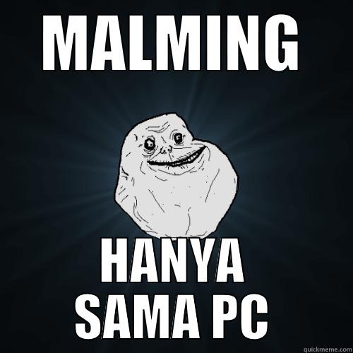 MALMING HANYA SAMA PC Forever Alone