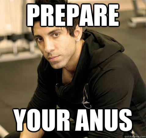 Prepare  your anus  