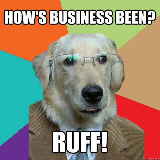 how's business been? ruff!  Business Dog