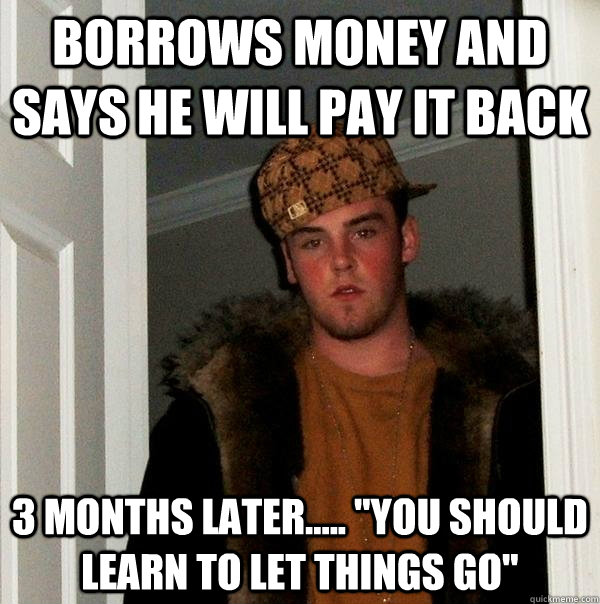 borrows money and says he will pay it back 3 months later..... 