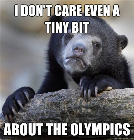 I don't care even a tiny bit about the olympics - I don't care even a tiny bit about the olympics  Confession Bear