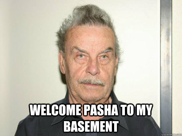  Welcome Pasha to my basement  Josef fritzl