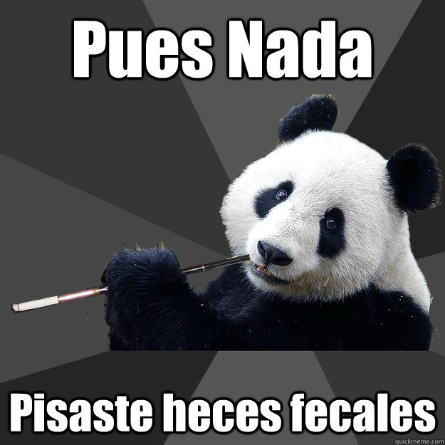 Pues Nada Pisaste heces fecales - Pues Nada Pisaste heces fecales  Propapanda