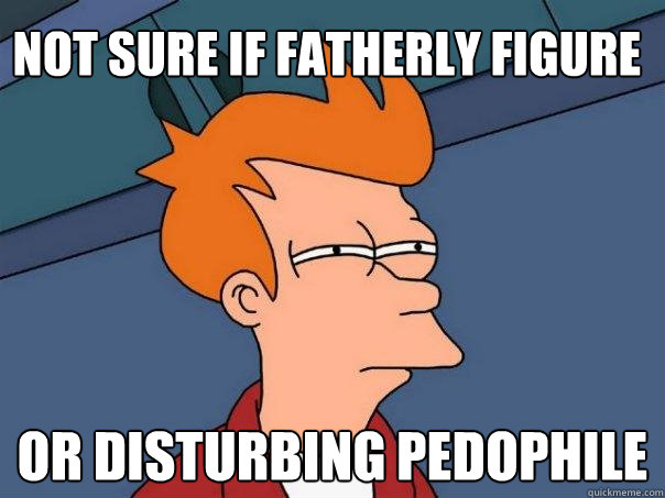 not sure if fatherly figure or disturbing pedophile - not sure if fatherly figure or disturbing pedophile  Futurama Fry