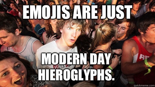 Emojis are just Modern day hieroglyphs. - Emojis are just Modern day hieroglyphs.  Sudden Clarity Clarence