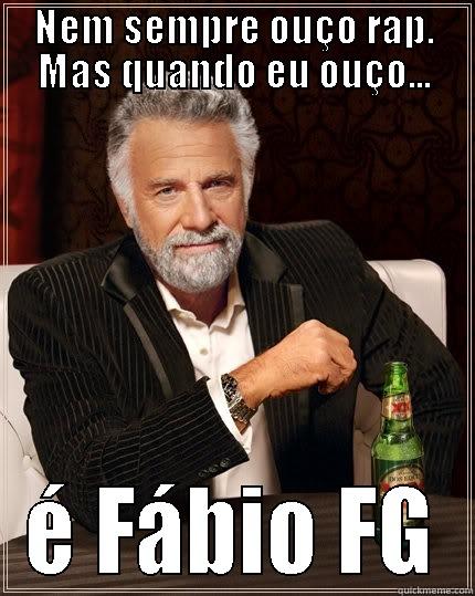 NEM SEMPRE OUÇO RAP. MAS QUANDO EU OUÇO... É FÁBIO FG The Most Interesting Man In The World