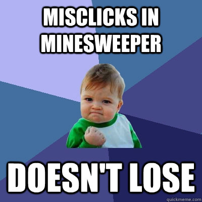 misclicks in minesweeper doesn't lose   Success Kid