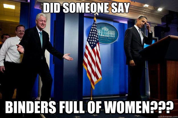 Did someone say  binders full of women???  Inappropriate Timing Bill Clinton