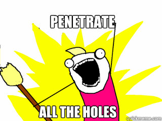 Penetrate  all the holes  All The Things