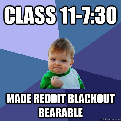 class 11-7:30 Made reddit blackout bearable  Success Kid