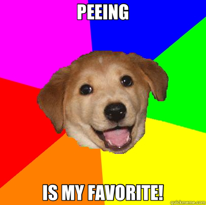 PEEING IS MY FAVORITE!  Advice Dog