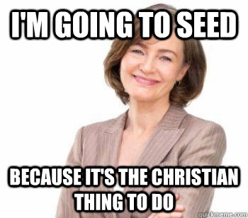 I'm going to seed because it's the christian thing to do   Orthodox Christian Mom