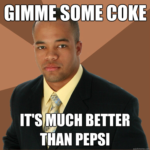 Gimme some coke It's much better than pepsi  Successful Black Man