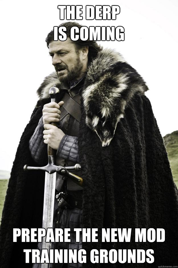 THE DERP
IS COMING PREPARE THE NEW MOD
TRAINING GROUNDS  Winter is coming