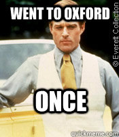 Went to oxford ONCE - Went to oxford ONCE  Joyless Jay Gatsby