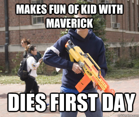 makes fun of kid with maverick  dies first day - makes fun of kid with maverick  dies first day  Douchebag HvZ Player