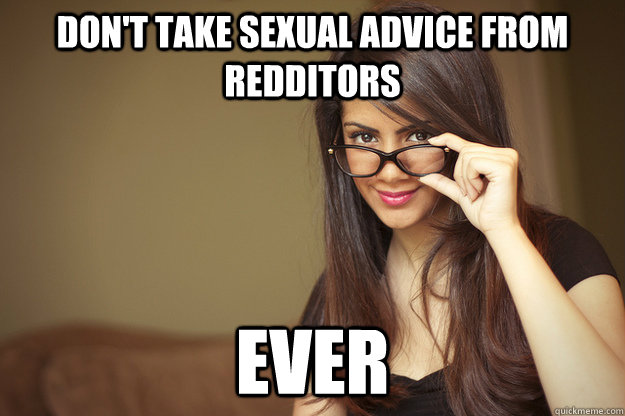 Don't Take sexual Advice from Redditors  Ever  Actual Sexual Advice Girl