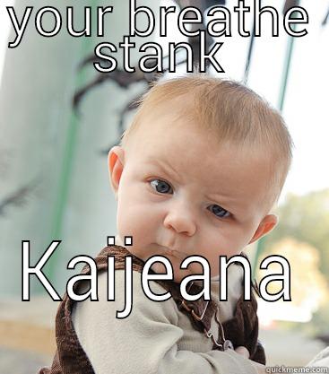 bad breath - YOUR BREATHE STANK KAIJEANA skeptical baby