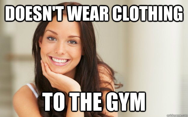 Doesn't wear clothing to the gym  Good Girl Gina