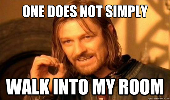 One Does Not Simply walk into my room - One Does Not Simply walk into my room  Boromir