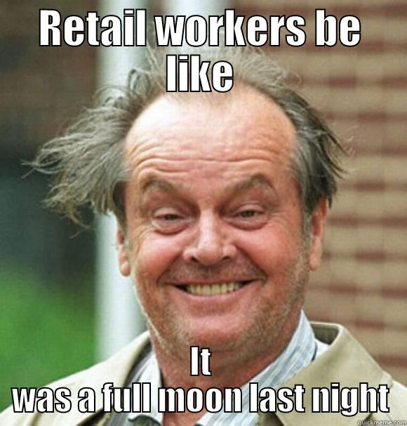 RETAIL WORKERS BE LIKE IT WAS A FULL MOON LAST NIGHT Misc