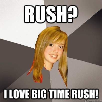 Rush? I love Big Time Rush!  Musically Oblivious 8th Grader