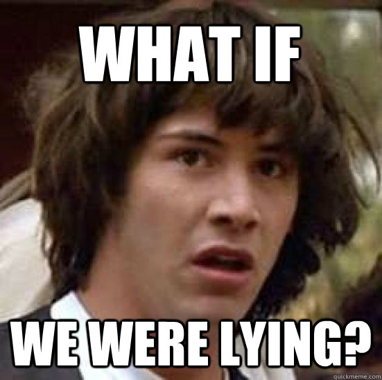 What if We were lying?  conspiracy keanu